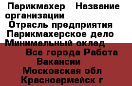 Парикмахер › Название организации ­ Dimond Style › Отрасль предприятия ­ Парикмахерское дело › Минимальный оклад ­ 30 000 - Все города Работа » Вакансии   . Московская обл.,Красноармейск г.